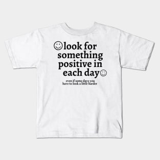 Look for Something Positive in Each Day Even if Some Days You Have to Look a Little Harder Kids T-Shirt